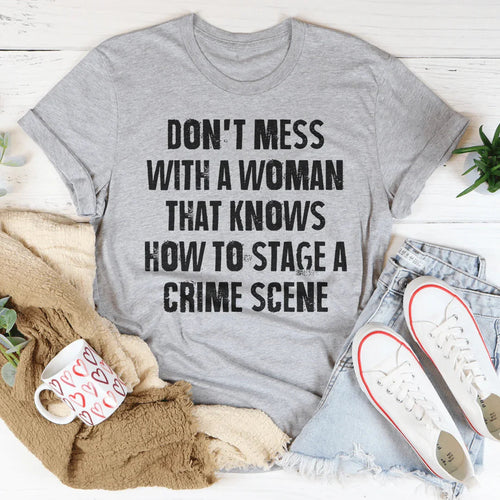 Don't Mess With A Woman That Knows How To Stage A Crime Scene Tee